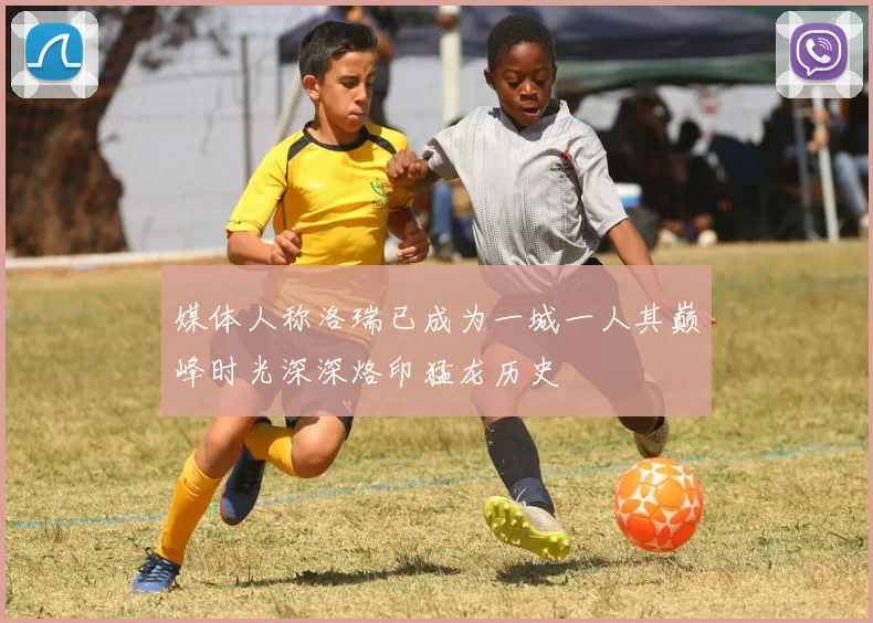 媒体人称洛瑞已成为一城一人其巅峰时光深深烙印猛龙历史